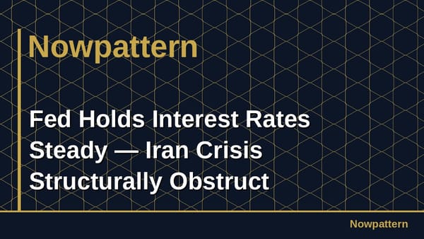 Fed Holds Interest Rates Steady — Iran Crisis Structurally Obstruct