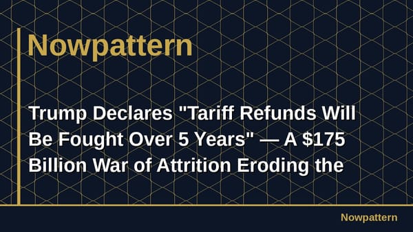 Trump Declares "Tariff Refunds Will Be Fought Over 5 Years" — A $175 Billion War of Attrition Eroding the Markets