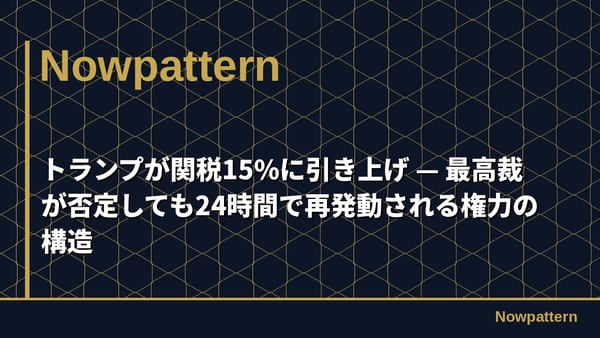 トランプが関税15%に引き上げ — 最高裁が否定しても24時間で再発動される権力の構造